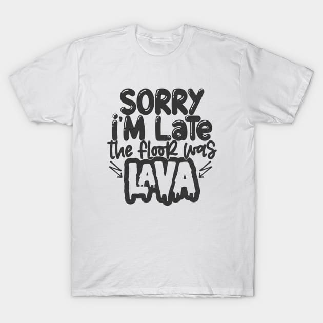 Sorry I'm Late, The Floor was Lava  (see Kids Matching tops!) T-Shirt by wahmsha